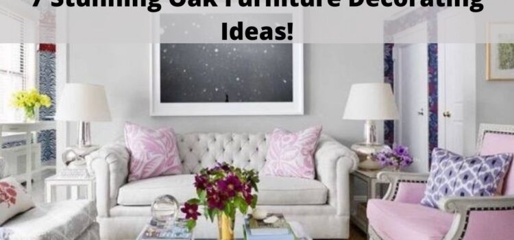 7 Stunning Oak Furniture Decorating Ideas!