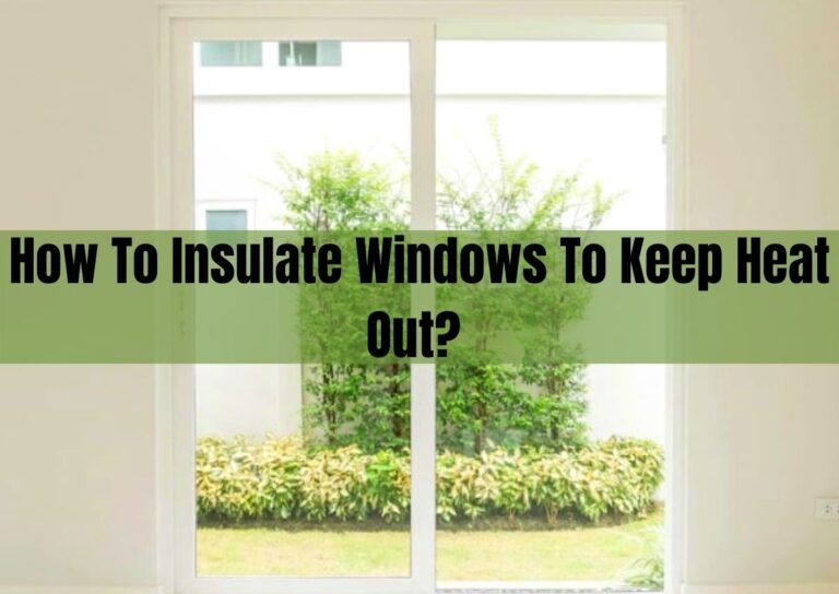 How To Insulate Windows To Keep Heat Out?