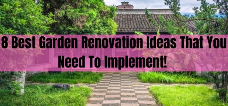 8 Best Garden Renovation Ideas That You Need To Implement!