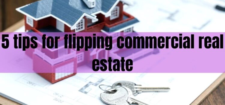 5 tips for flipping commercial real estate