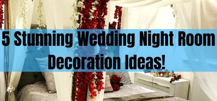 5 Stunning Wedding Night Room Decoration Ideas!
