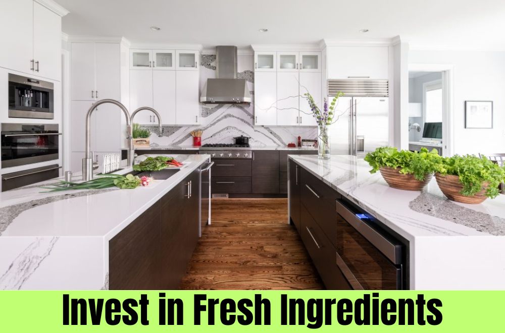 Invest in Fresh Ingredients